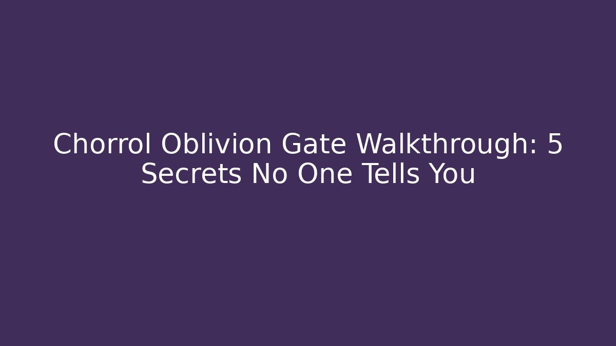 Chorrol Oblivion Gate Walkthrough: 5 Secrets No One Tells You