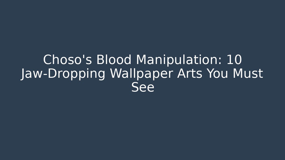 Choso's Blood Manipulation: 10 Jaw-Dropping Wallpaper Arts You Must See