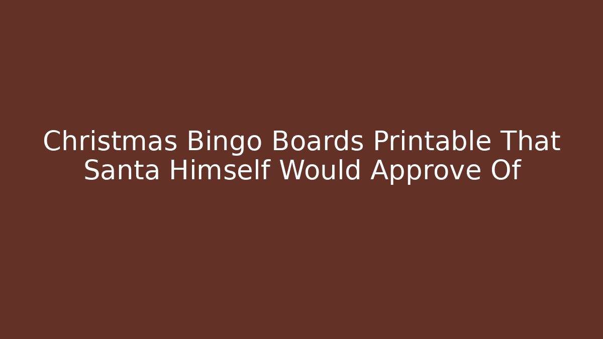 Christmas Bingo Boards Printable That Santa Himself Would Approve Of