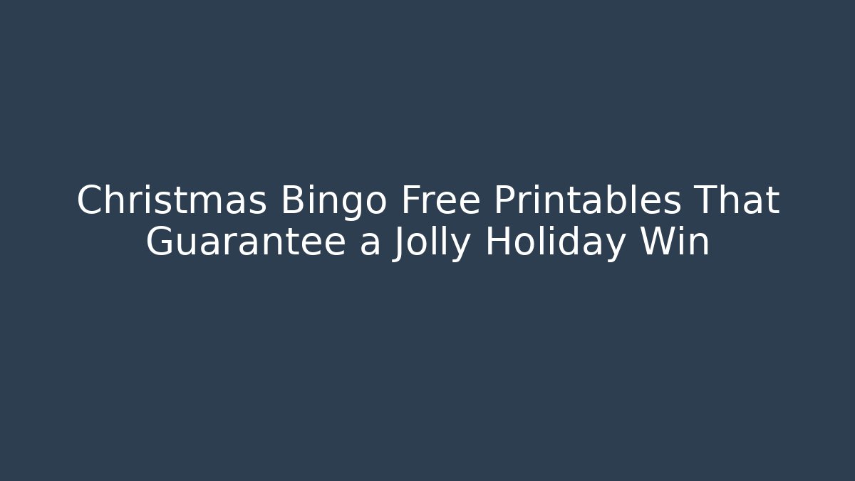 Christmas Bingo Free Printables That Guarantee a Jolly Holiday Win