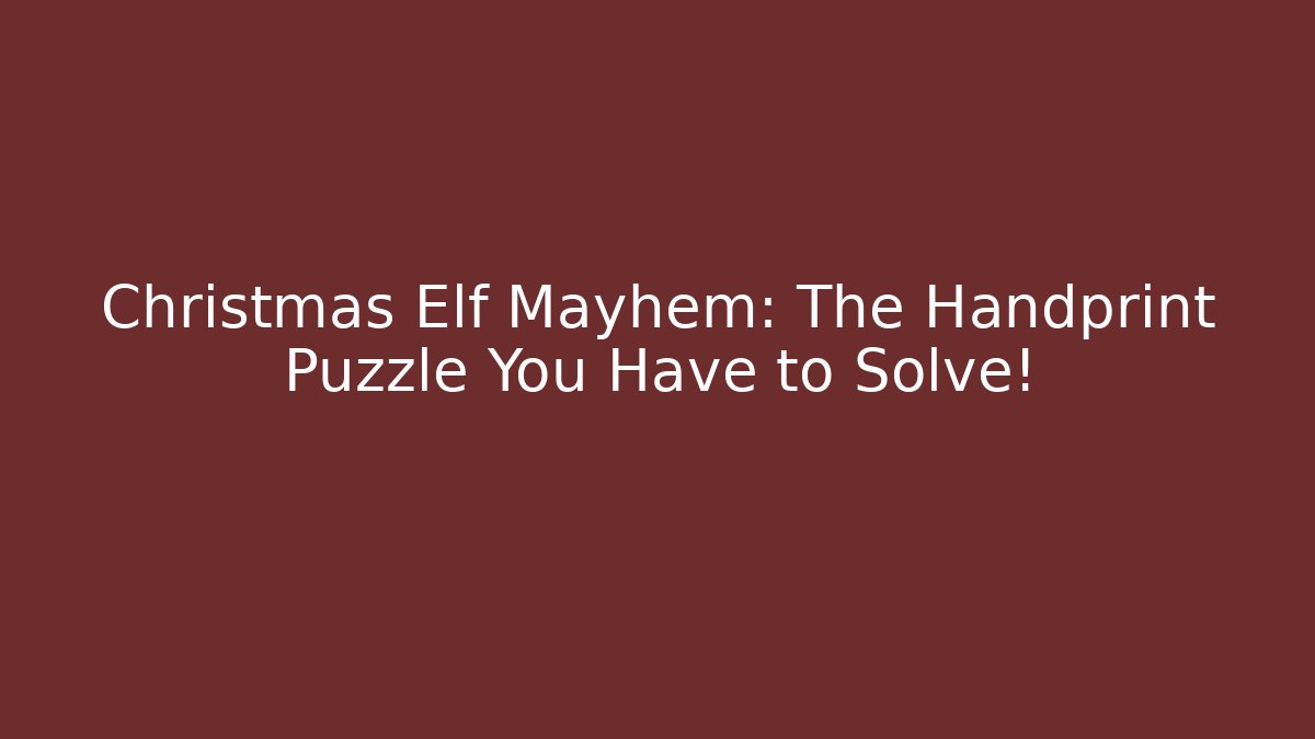 Christmas Elf Mayhem: The Handprint Puzzle You Have to Solve!