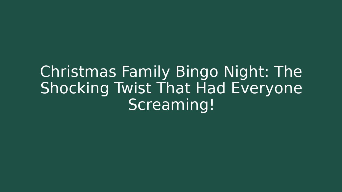 Christmas Family Bingo Night: The Shocking Twist That Had Everyone Screaming!