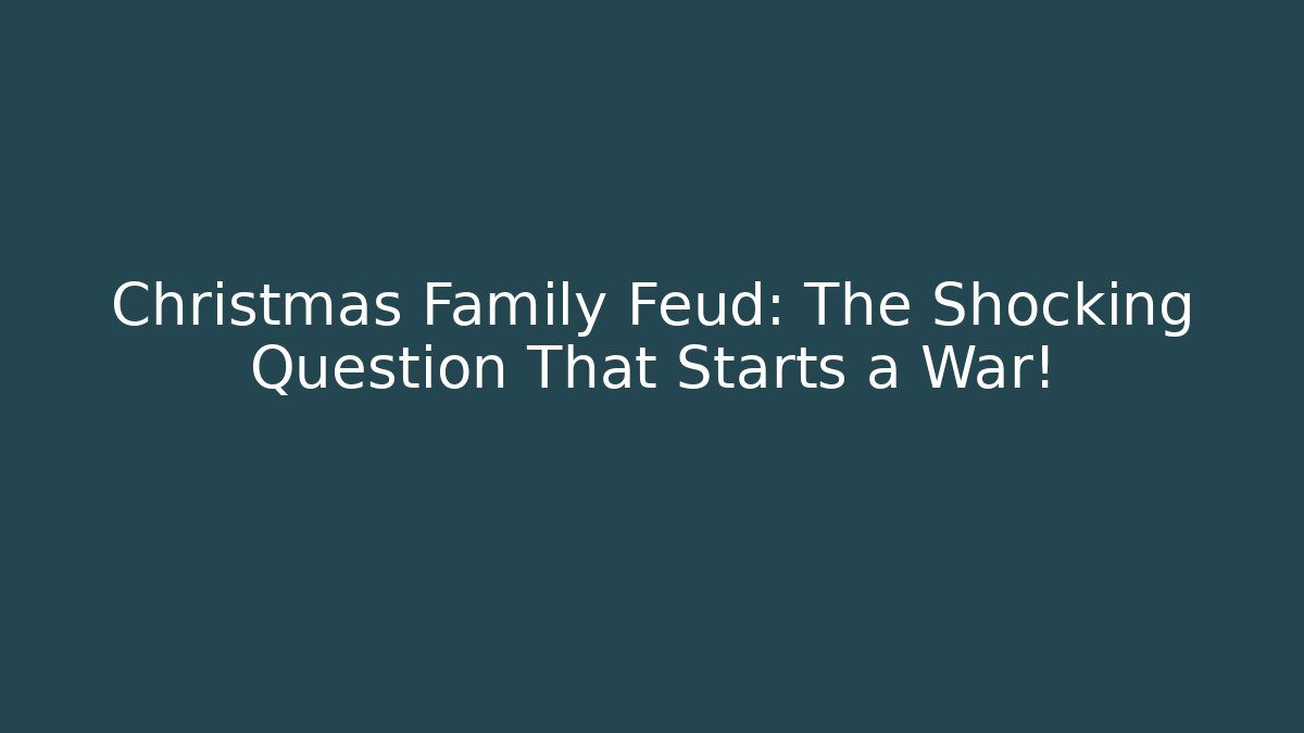 Christmas Family Feud: The Shocking Question That Starts a War!