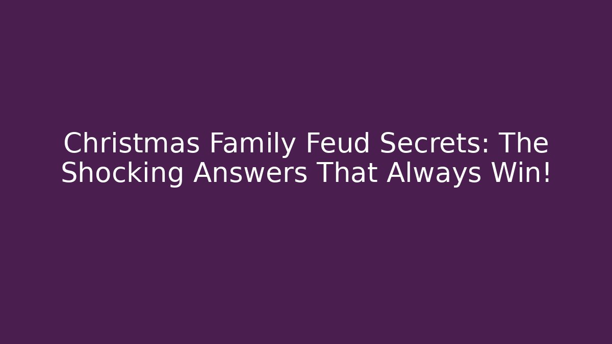 Christmas Family Feud Secrets: The Shocking Answers That Always Win!