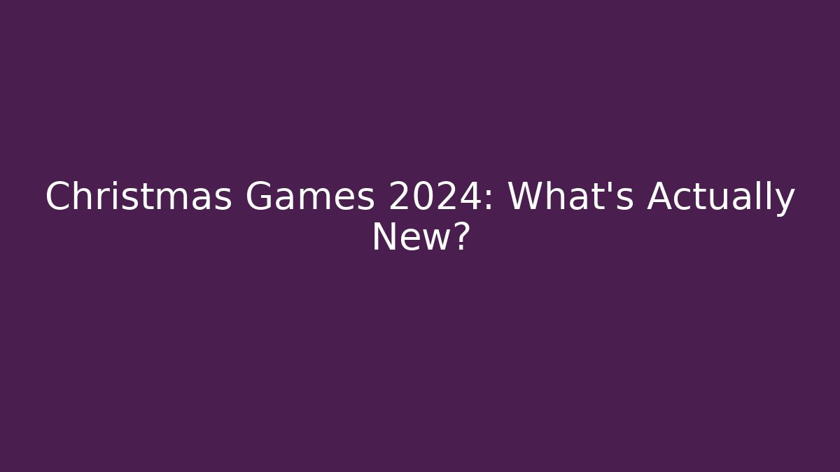 Christmas Games 2024: What’s Actually New?