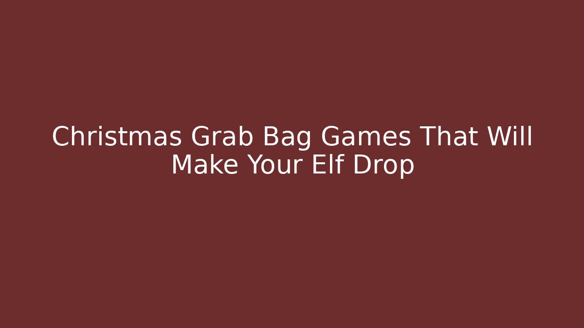 Christmas Grab Bag Games That Will Make Your Elf Drop