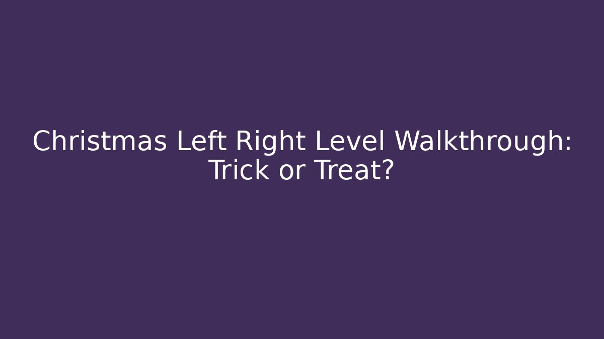 Christmas Left Right Level Walkthrough: Trick or Treat?