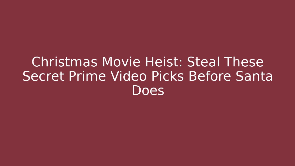Christmas Movie Heist: Steal These Secret Prime Video Picks Before Santa Does