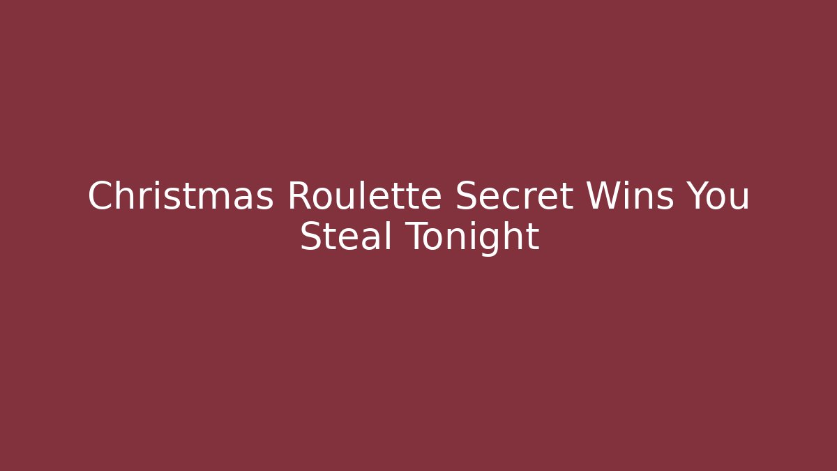 Christmas Roulette Secret Wins You Steal Tonight