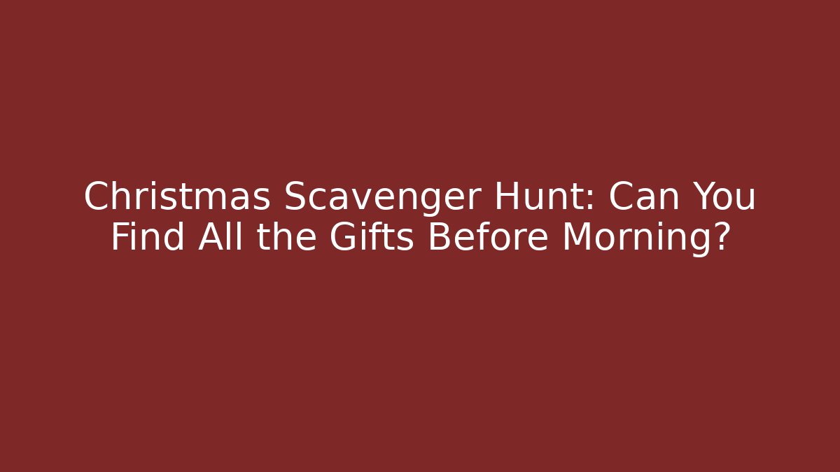 Christmas Scavenger Hunt: Can You Find All the Gifts Before Morning?