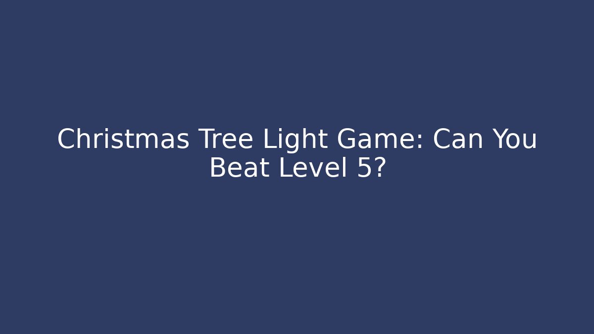 Christmas Tree Light Game: Can You Beat Level 5?