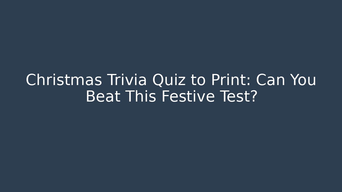 Christmas Trivia Quiz to Print: Can You Beat This Festive Test?