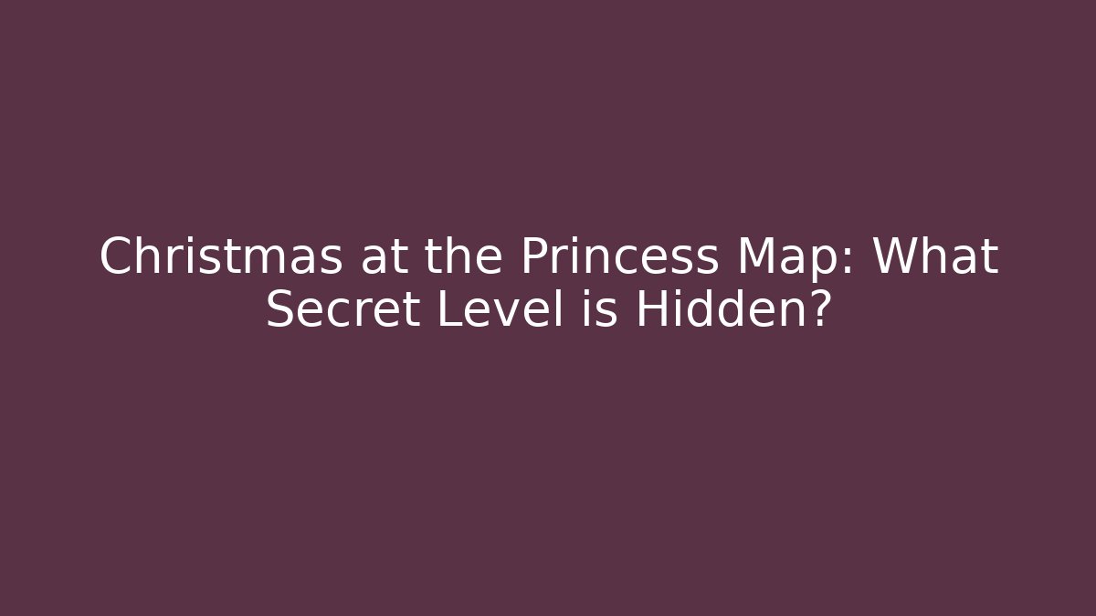 Christmas at the Princess Map: What Secret Level is Hidden?
