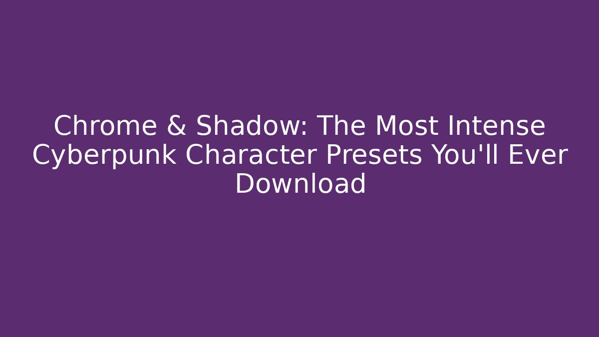 Chrome & Shadow: The Most Intense Cyberpunk Character Presets You'll Ever Download