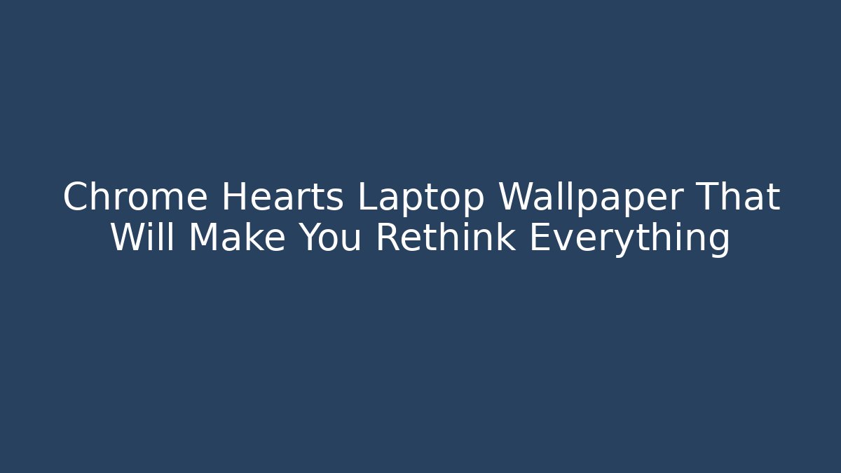 Chrome Hearts Laptop Wallpaper That Will Make You Rethink Everything