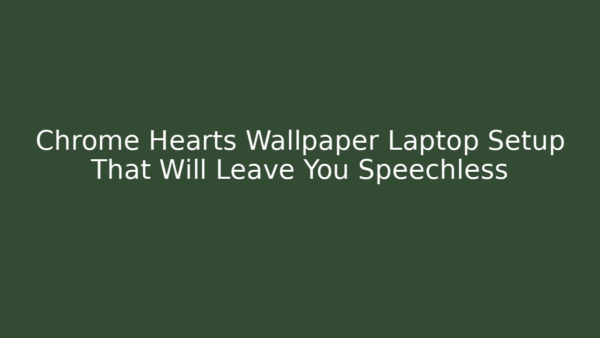 Chrome Hearts Wallpaper Laptop Setup That Will Leave You Speechless