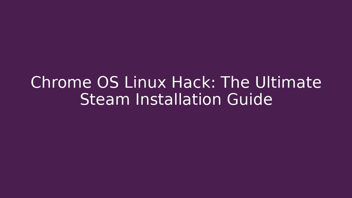 Chrome OS Linux Hack: The Ultimate Steam Installation Guide - Vintage E-Juice