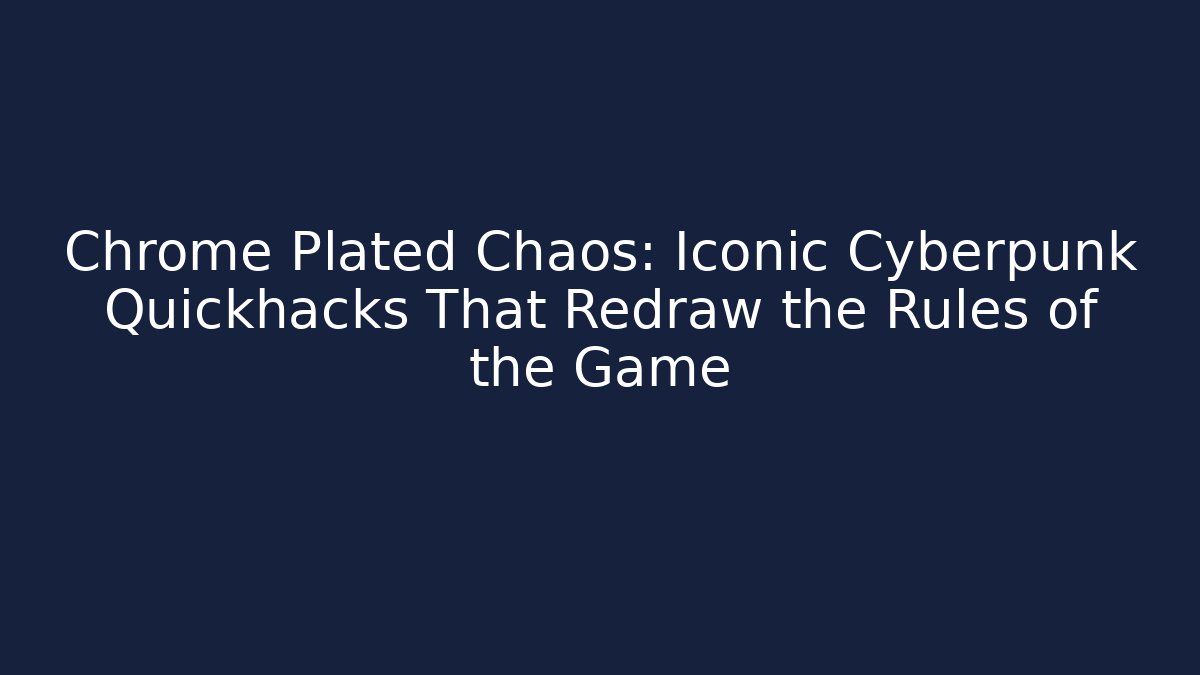 Chrome Plated Chaos: Iconic Cyberpunk Quickhacks That Redraw the Rules of the Game