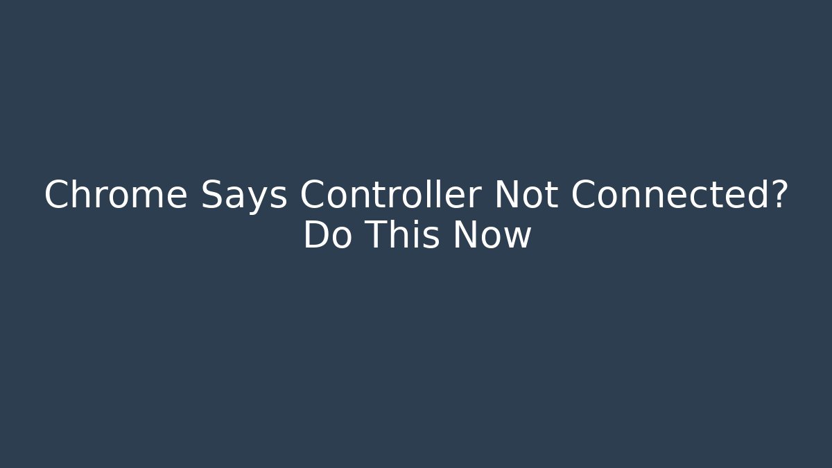 Chrome Says Controller Not Connected? Do This Now - Vintage E-Juice