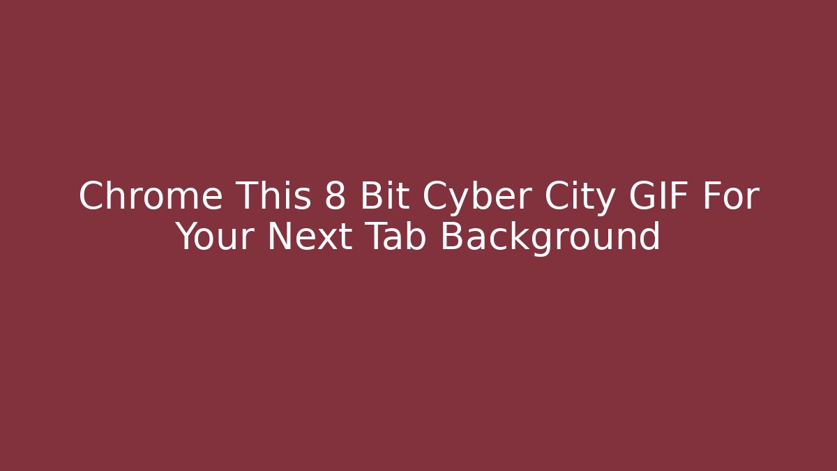 Chrome This 8 Bit Cyber City GIF For Your Next Tab Background