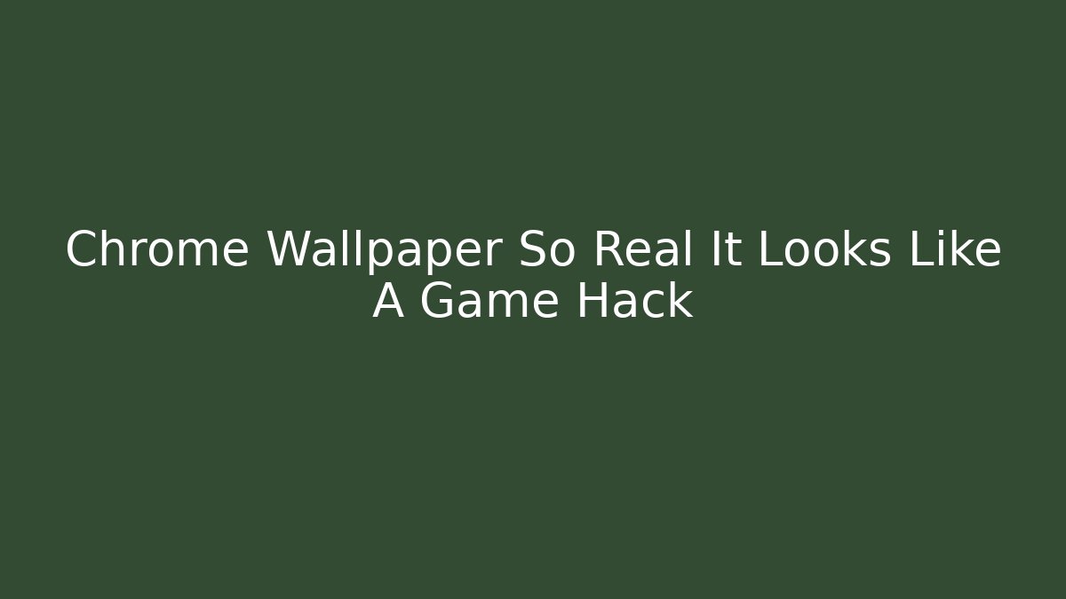 Chrome Wallpaper So Real It Looks Like A Game Hack
