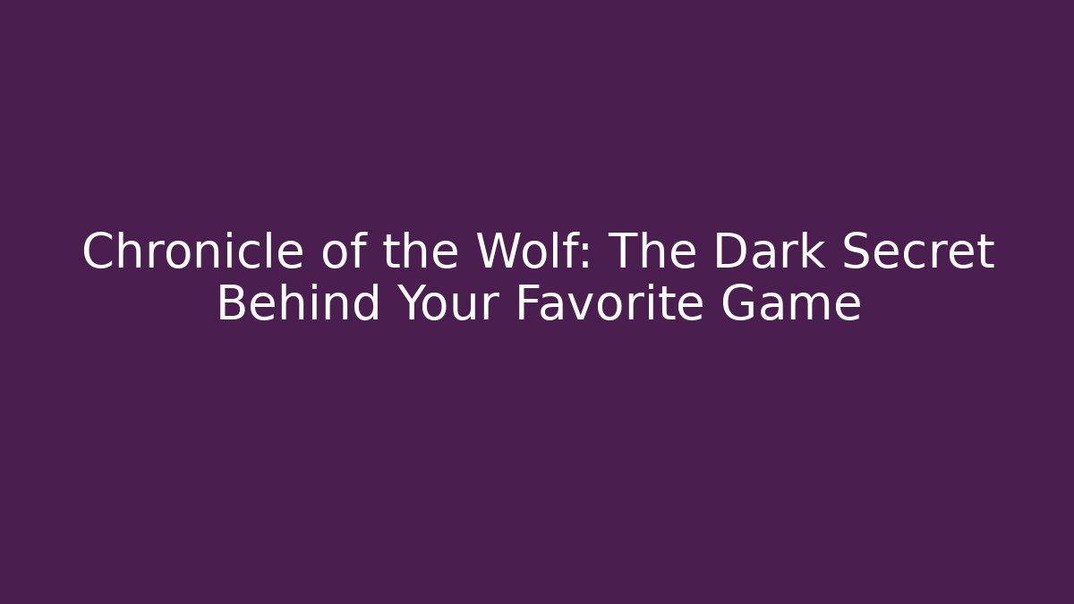 Chronicle of the Wolf: The Dark Secret Behind Your Favorite Game