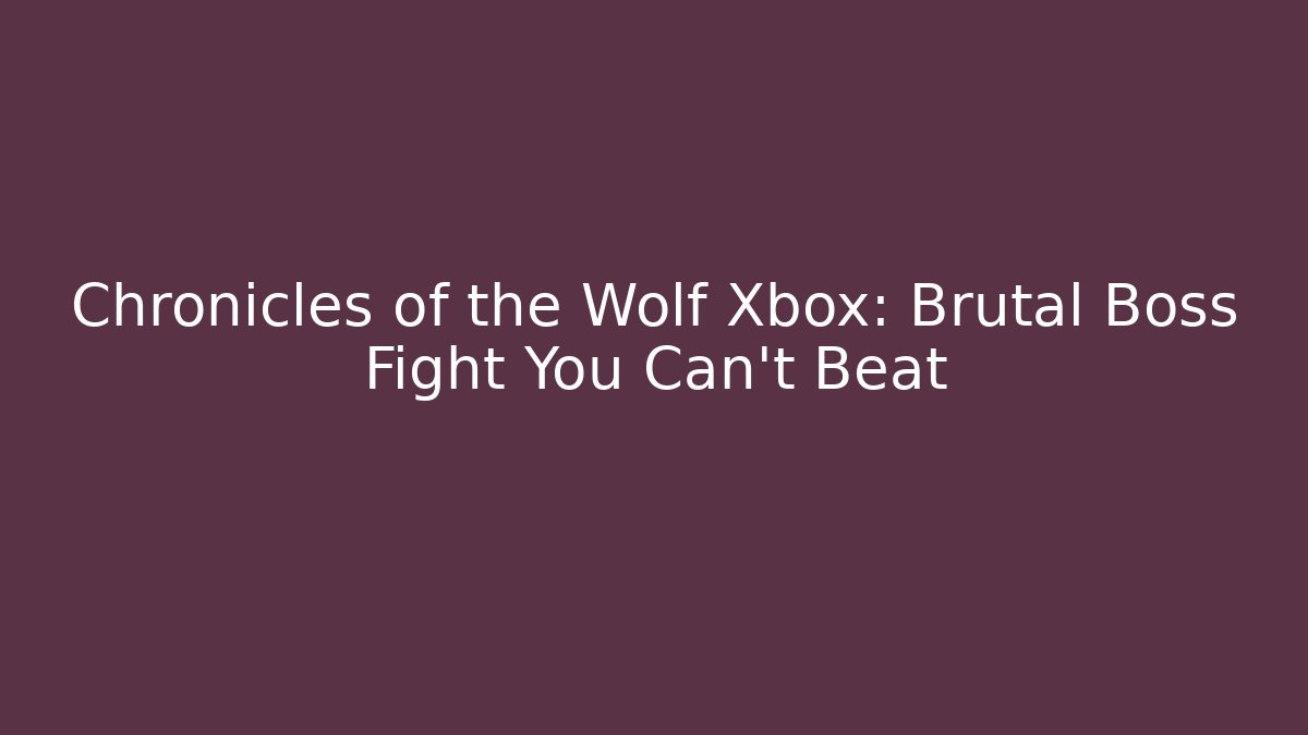 Chronicles of the Wolf Xbox: Brutal Boss Fight You Can't Beat