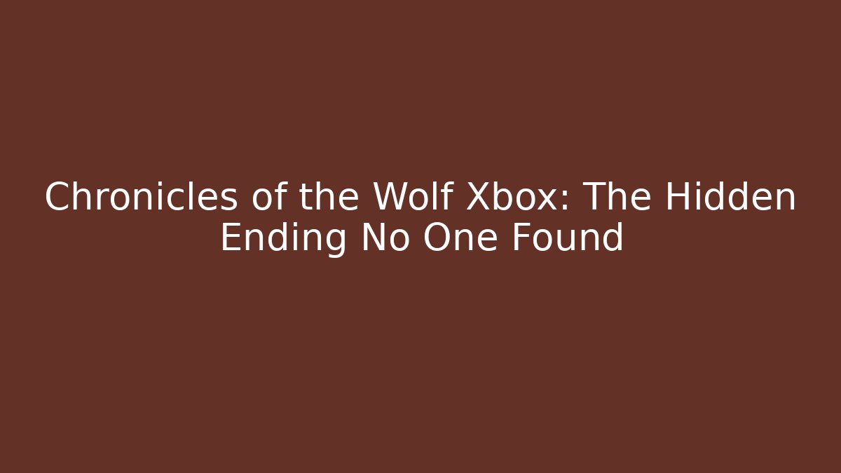 Chronicles of the Wolf Xbox: The Hidden Ending No One Found