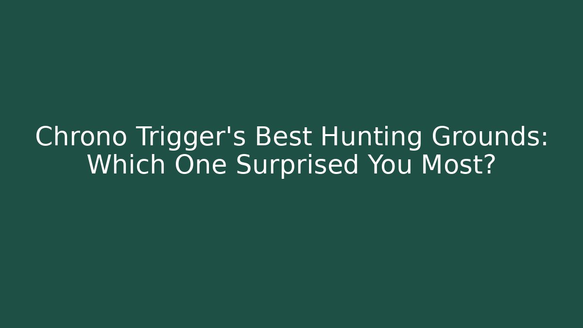 Chrono Trigger's Best Hunting Grounds: Which One Surprised You Most?