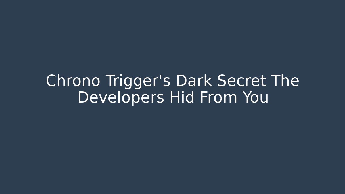 Chrono Trigger's Dark Secret The Developers Hid From You