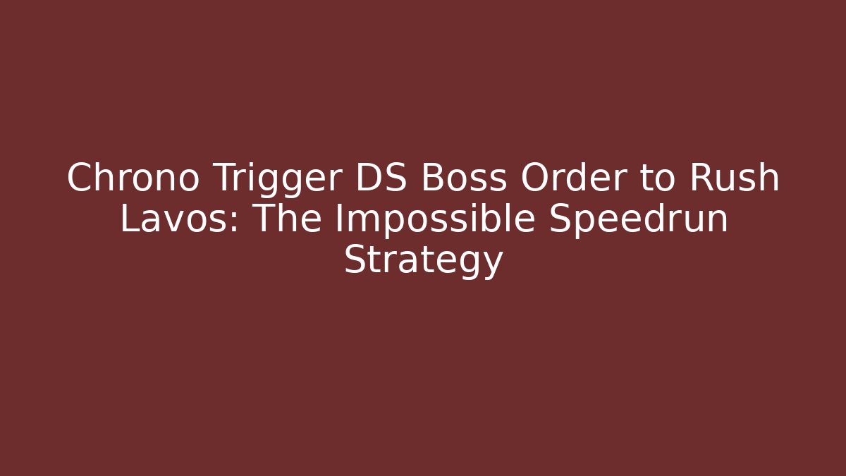 Chrono Trigger DS Boss Order to Rush Lavos: The Impossible Speedrun Strategy
