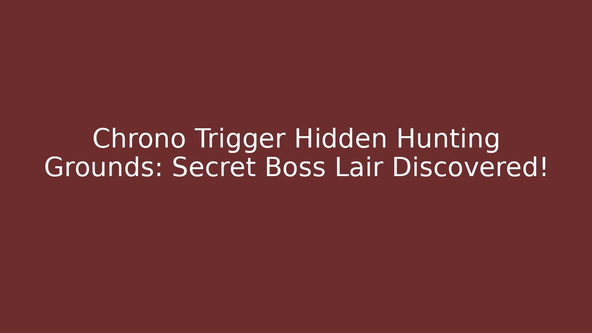 Chrono Trigger Hidden Hunting Grounds: Secret Boss Lair Discovered!