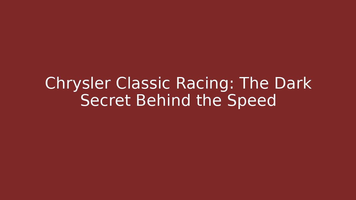 Chrysler Classic Racing: The Dark Secret Behind the Speed