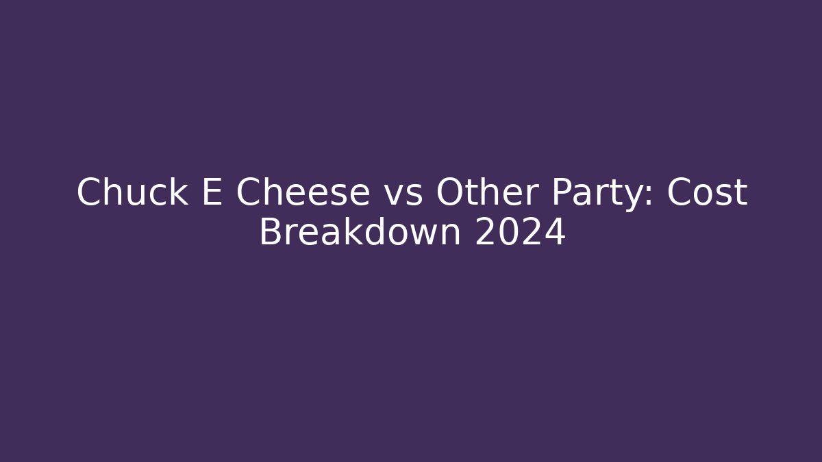 Chuck E Cheese vs Other Party: Cost Breakdown 2024 - Vintage E-Juice