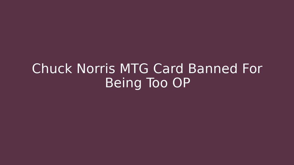 Chuck Norris MTG Card Banned For Being Too OP