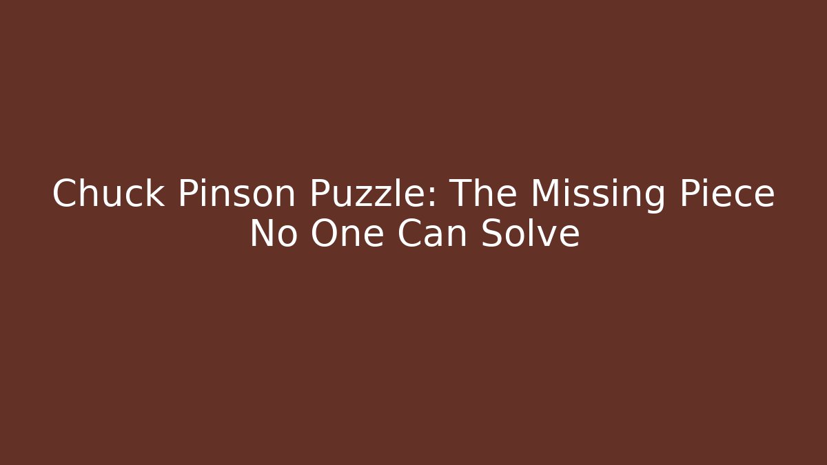 Chuck Pinson Puzzle: The Missing Piece No One Can Solve