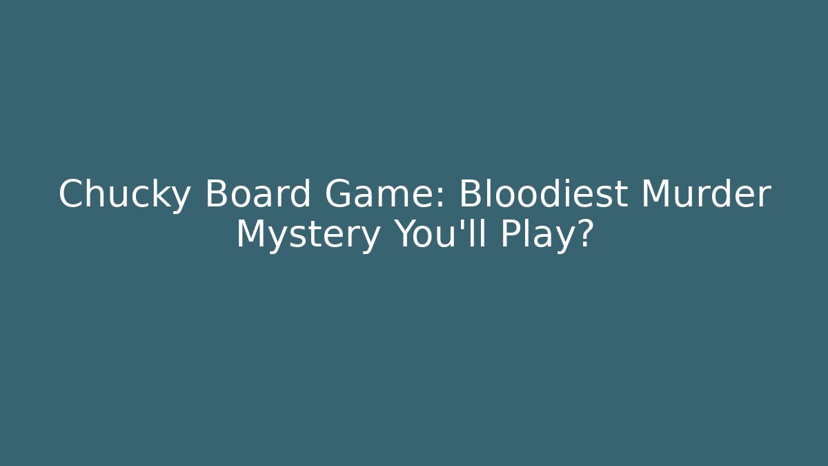 Chucky Board Game: Bloodiest Murder Mystery You'll Play?
