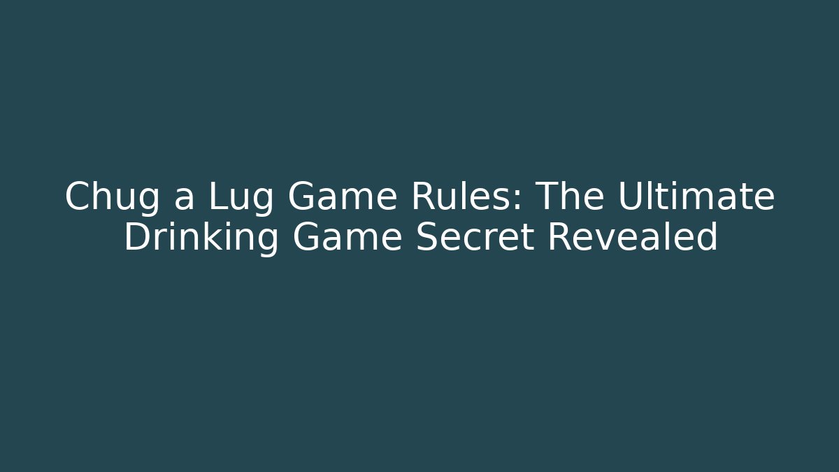 Chug a Lug Game Rules: The Ultimate Drinking Game Secret Revealed