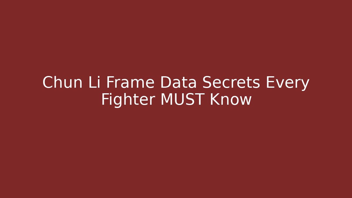 Chun Li Frame Data Secrets Every Fighter MUST Know