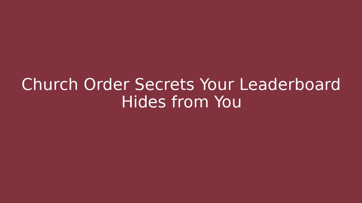 Church Order Secrets Your Leaderboard Hides from You