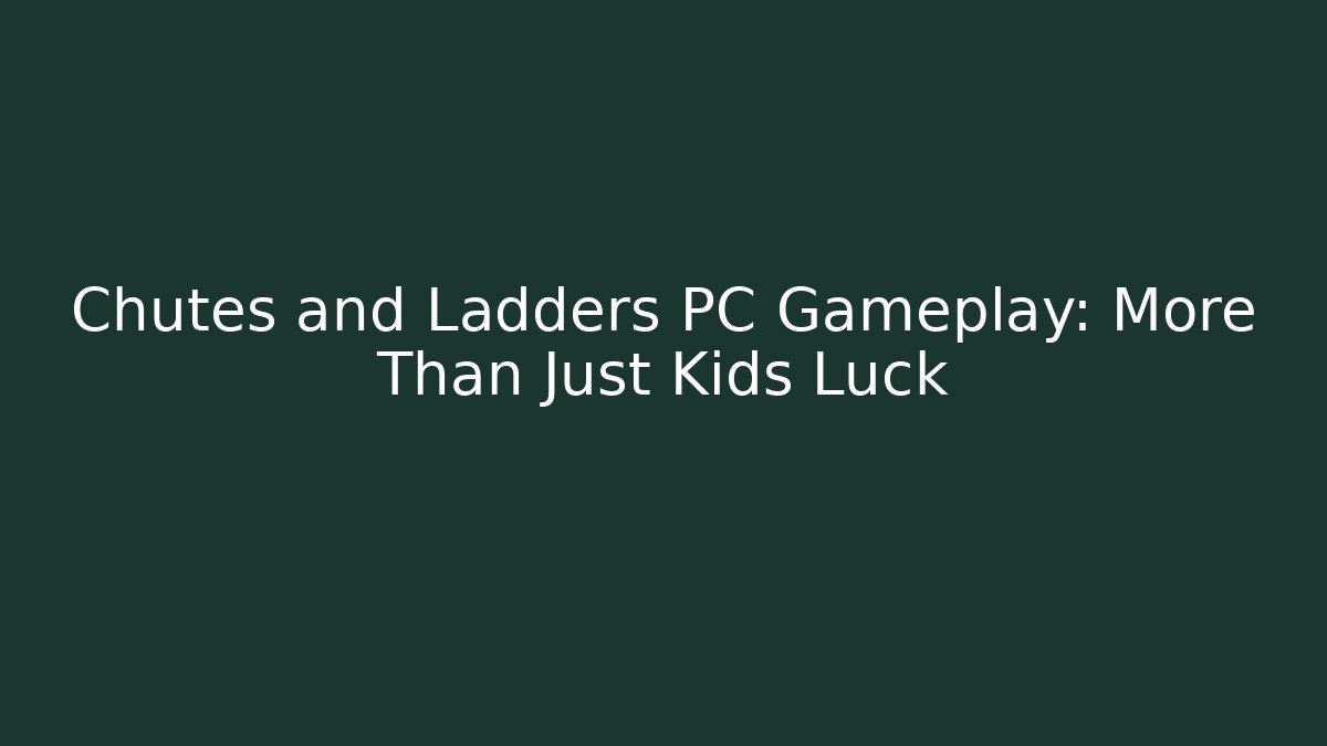 Chutes and Ladders PC Gameplay: More Than Just Kids Luck