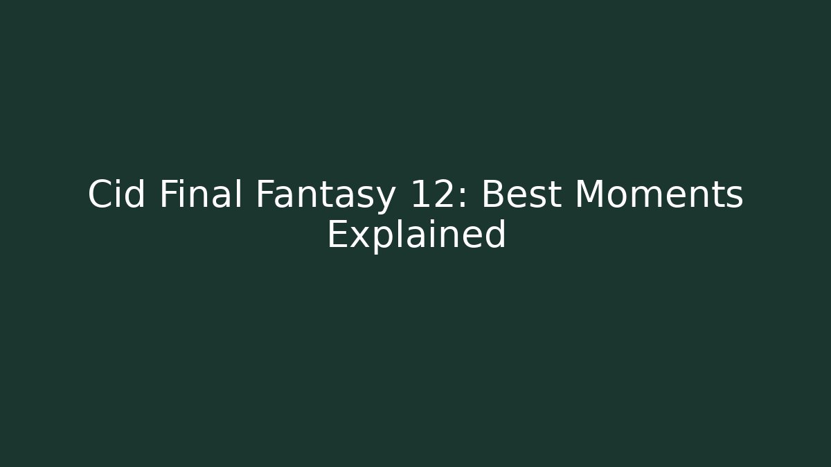 Cid Final Fantasy 12: Best Moments Explained