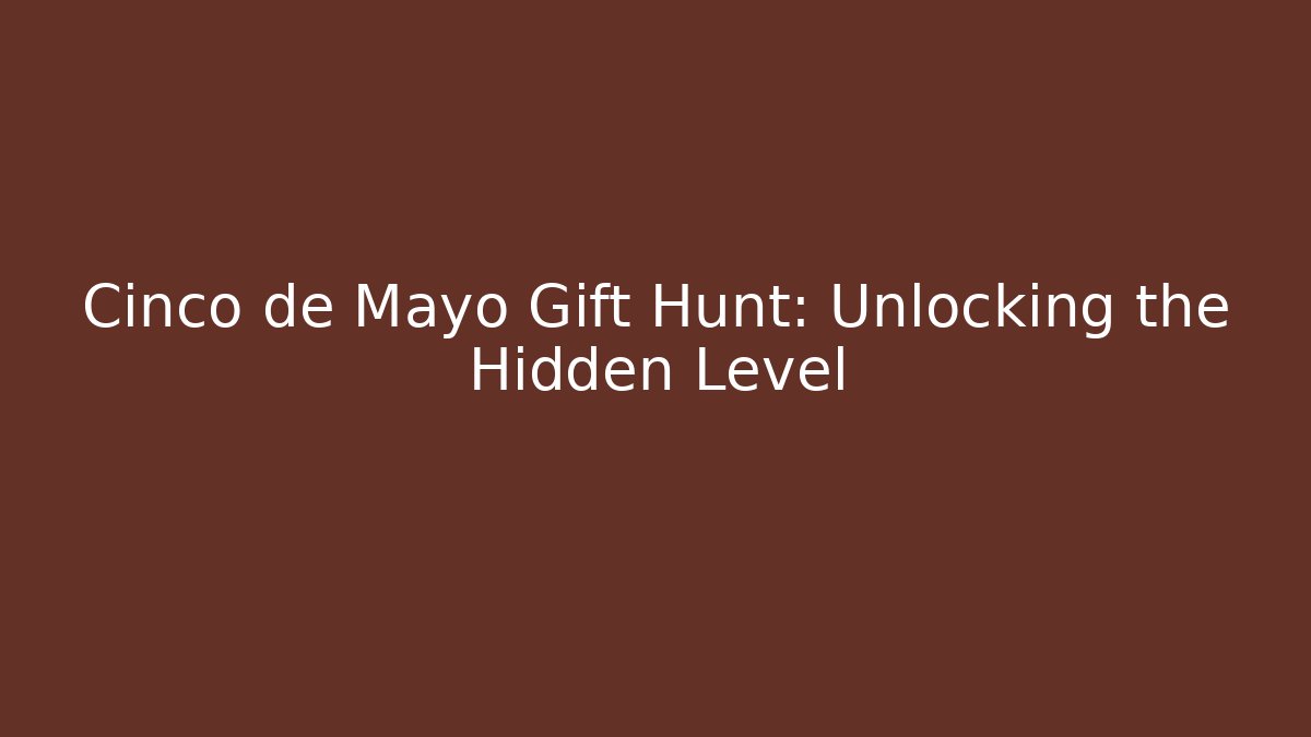 Cinco de Mayo Gift Hunt: Unlocking the Hidden Level