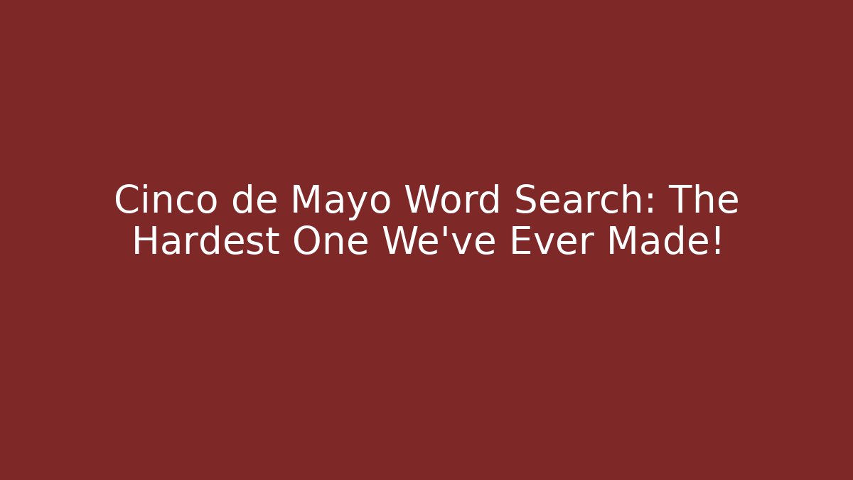 Cinco de Mayo Word Search: The Hardest One We've Ever Made!