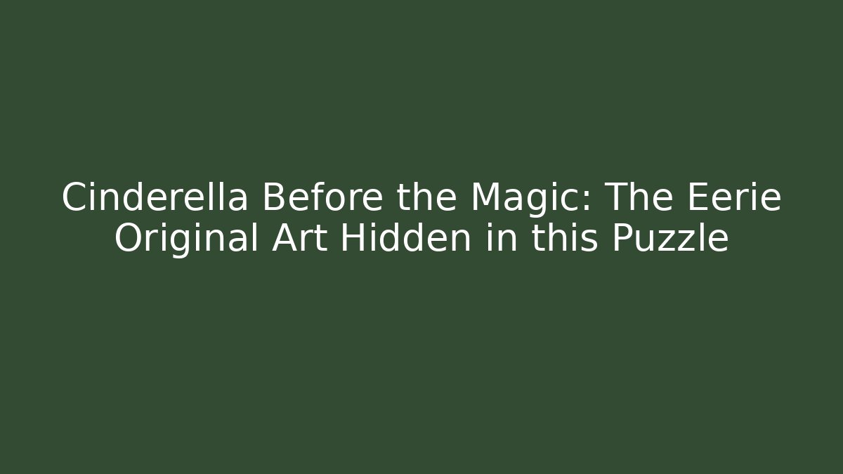 Cinderella Before the Magic: The Eerie Original Art Hidden in this Puzzle