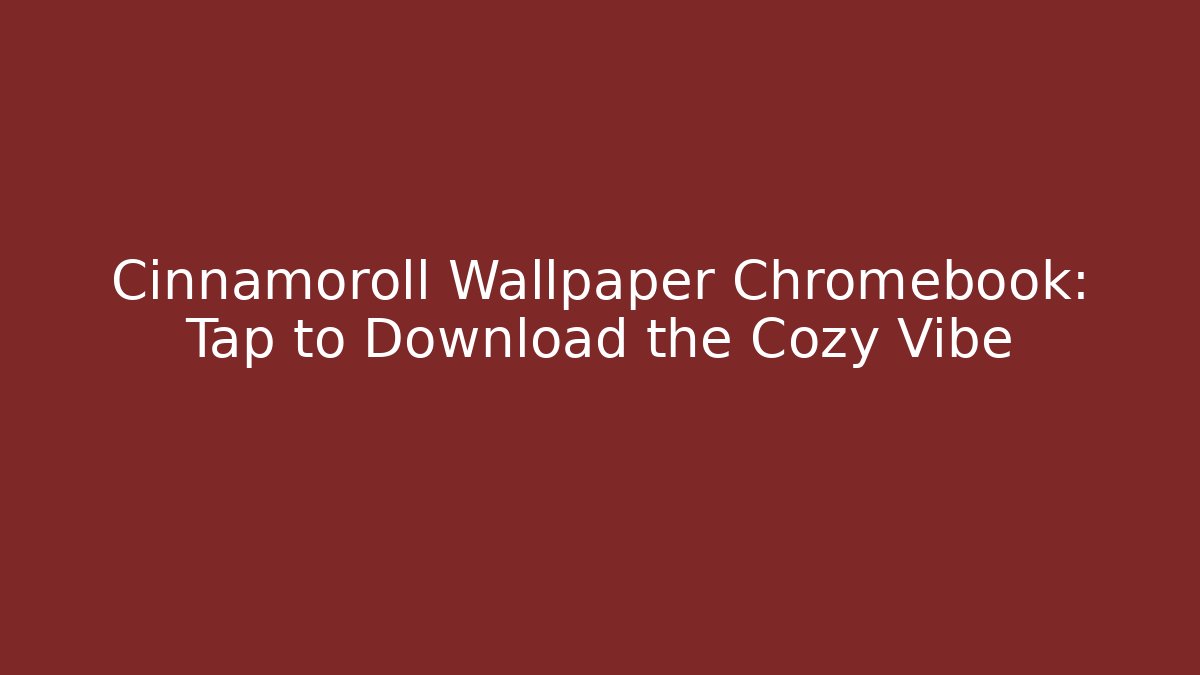 Cinnamoroll Wallpaper Chromebook: Tap to Download the Cozy Vibe
