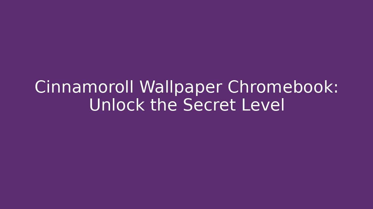 Cinnamoroll Wallpaper Chromebook: Unlock the Secret Level