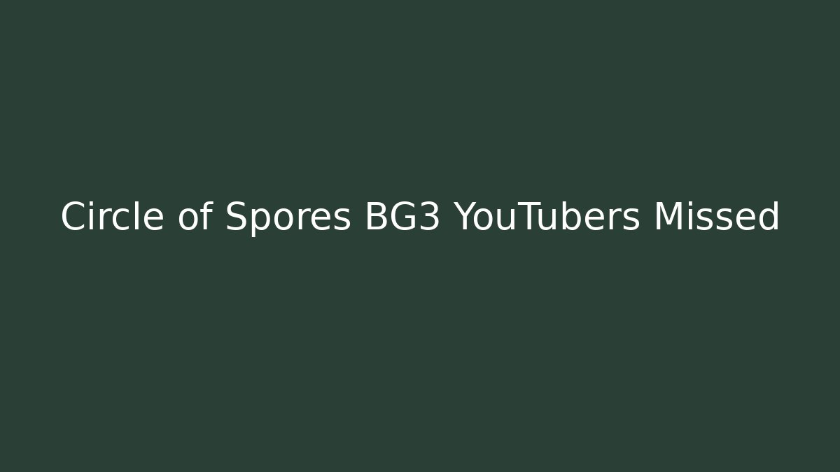 Circle of Spores BG3 YouTubers Missed