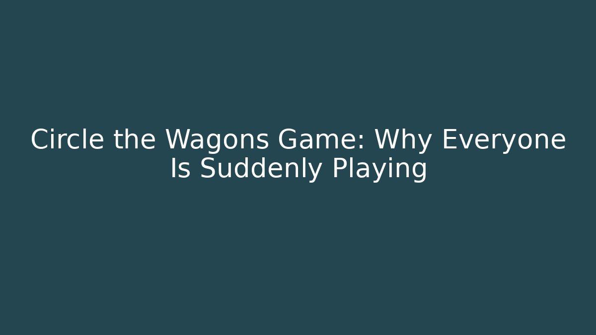 Circle the Wagons Game: Why Everyone Is Suddenly Playing