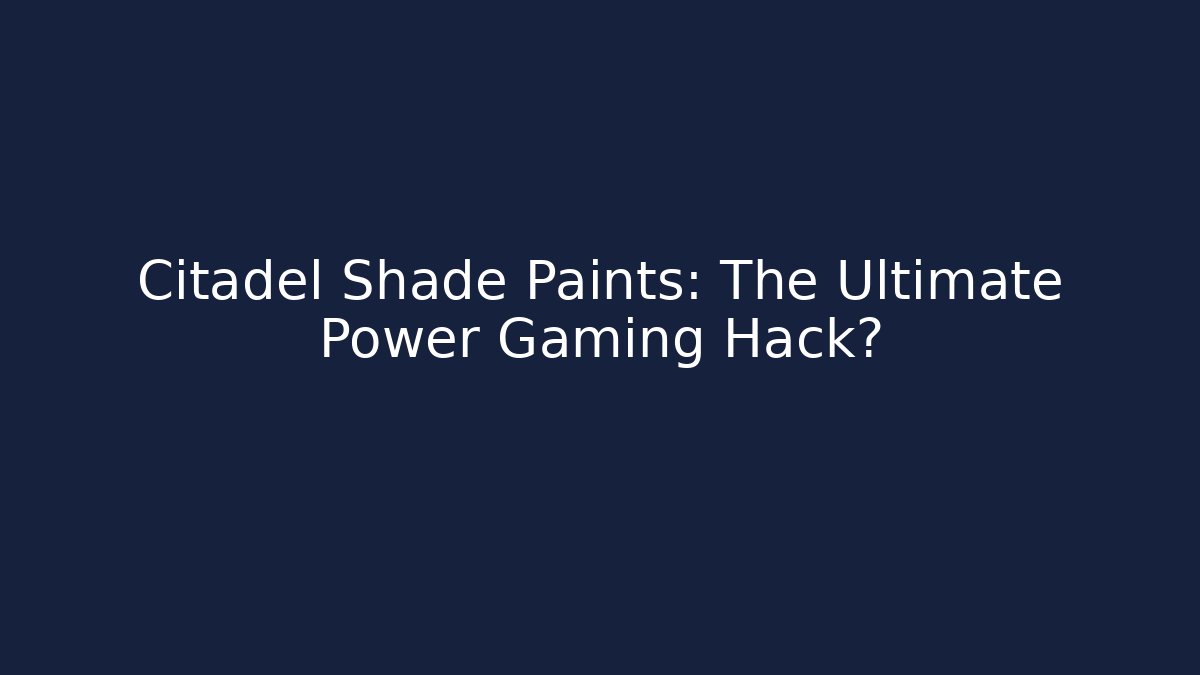 Citadel Shade Paints: The Ultimate Power Gaming Hack? - Vintage E-Juice